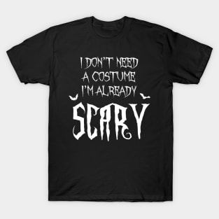 I Don't Need A Costume I'm Already Scary Halloween T-Shirt